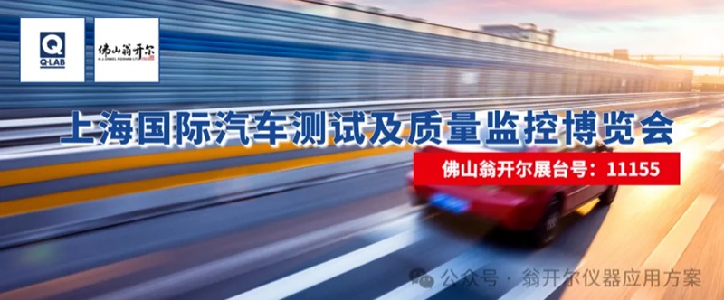 佛山翁开尔携手美国Q-Lab公司，诚邀您莅临2025年上海国际汽车测试及质量监控博览会。